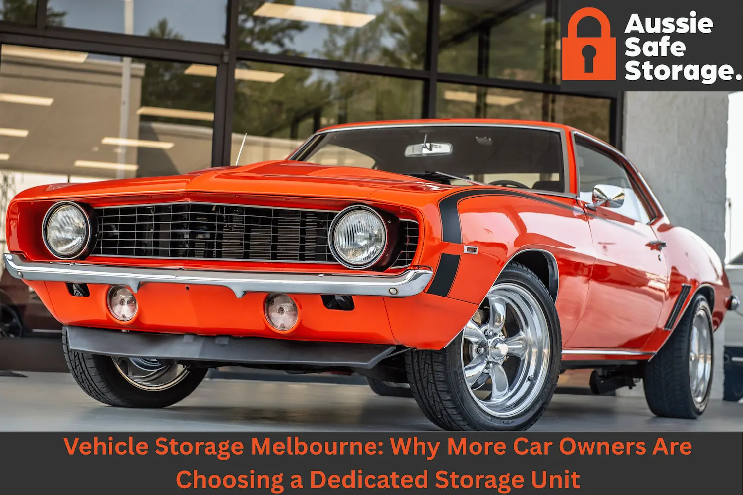 Featured image for Aussie Safe Storage blog showing orange vintage car, with words "Vehicle Storage Melbourne: Why More Car Owners Are Choosing a Dedicated Storage Unit"